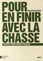 Couverture du livre « Pour en finir avec la chasse ; contre la mort-loisir, un mal français » de Gerard Charollois aux éditions Imho