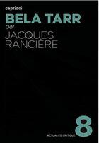 Couverture du livre « ACTUALITE CRITIQUE t.6 ; Béla Tarr, le temps d'après » de Jacques Rancier aux éditions Capricci