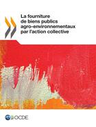 Couverture du livre « La fourniture de biens publics agro-environnementaux par l'action collective » de Ocde aux éditions Oecd