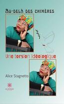 Couverture du livre « Au-delà des chimères, une torsion idéologique » de Alice Stagnetto aux éditions Le Lys Bleu
