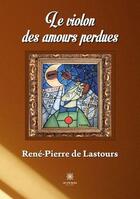 Couverture du livre « Le violon des amours perdues » de Rene-Pierre De Lasto aux éditions Le Lys Bleu