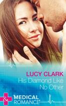 Couverture du livre « His Diamond Like No Other (Mills & Boon Medical) » de Lucy Clark aux éditions Mills & Boon Series
