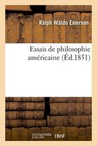 Couverture du livre « Essais de philosophie americaine (ed.1851) » de Ralph Waldo Emerson aux éditions Hachette Bnf