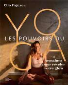 Couverture du livre « Les pouvoirs du yoga : 4 semaines pour révéler votre glow » de Clio Pajczer aux éditions Hachette Pratique