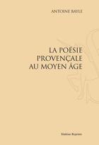 Couverture du livre « La poésie provençale au Moyen Age » de Antoine Bayle aux éditions Slatkine Reprints
