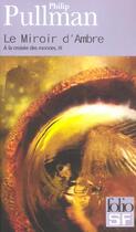 Couverture du livre « A la croisée des mondes Tome 3 : le miroir d'ambre » de Philip Pullman aux éditions Gallimard