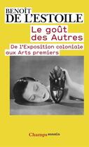 Couverture du livre « Le goût des autres ; de l'exposition coloniale aux arts premiers » de Benoit De L'Estoile aux éditions Flammarion