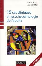 Couverture du livre « 15 cas cliniques en psychopathologie de l'adulte (2e édition) » de Nathalie Dumet et Jean Menechal aux éditions Dunod