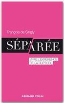 Couverture du livre « Séparée ; vivre l'expérience de la rupture » de Francois De Singly aux éditions Armand Colin