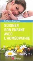 Couverture du livre « Soigner son enfant avec l'homéopathie » de Pierre Popowski aux éditions Rocher