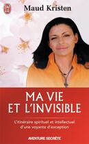Couverture du livre « Ma vie et l'invisible ; une célèbre voyante nous raconte ses expériences extraordianires » de Maud Kristen aux éditions J'ai Lu
