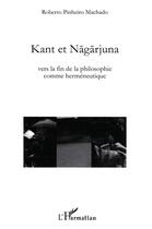 Couverture du livre « Kant et Nagarjuna ; vers la fin de la philosophie comme herméneutique » de Roberto Pinheiro Machado aux éditions L'harmattan