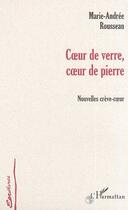 Couverture du livre « Coeur de verre, coeur de pierre ; nouvelles crève-coeur » de Marie-Andree Rousseau aux éditions Editions L'harmattan