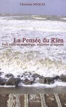 Couverture du livre « La pensee du rien - petit traite de nontologie, nihilisme et sagesse » de Christian Miquel aux éditions Editions L'harmattan