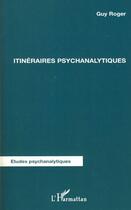 Couverture du livre « Itinéraires psychanalytiques » de Guy Roger aux éditions Editions L'harmattan