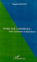 Couverture du livre « VIVRE ÂGÉ À DOMICILE : Entre autonomie et dépendance » de Magalie Bonnet aux éditions Editions L'harmattan