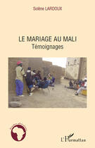 Couverture du livre « Mariage au Mali ; témoignages » de Solene Lardoux aux éditions Editions L'harmattan