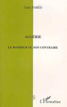 Couverture du livre « Algérie ; le bonheur ou son contraire » de Zahir Fares aux éditions Editions L'harmattan