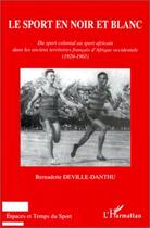 Couverture du livre « Le sport en noir et blanc ; du sport colonial au sport africain dans les anciens territoires français d'Afrique occidentale (1920-1965) » de Bernadette Deville-Danthu aux éditions Editions L'harmattan