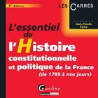 Couverture du livre « L'essentiel de l'histoire constitutionnelle et politique de la France ; de 1789 à nos jours (6e. édition) » de Jean-Claude Zarka aux éditions Gualino