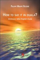 Couverture du livre « How to say it in duala ? dictionary idiba english-duala » de Philippe Mbappe Besseme aux éditions Editions Du Net