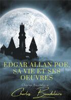 Couverture du livre « Edgar Poe, sa vie et ses oeuvres ; par Charles Baudelaire » de Charles Baudelaire aux éditions Books On Demand
