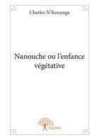 Couverture du livre « Nanouche ou l'enfance végétative » de Nkouanga Charles aux éditions Editions Edilivre