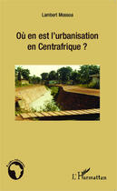 Couverture du livre « Où en est l'urbanisation en Centrafrique ? » de Lambert Mossoa aux éditions Editions L'harmattan