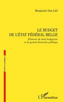 Couverture du livre « Le budget de l'État fédéral belge : Éléments de droit budgétaire et de gestion financière publique » de Benjamin Van Liel aux éditions L'harmattan