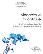 Couverture du livre « Mécanique quantique ; une introduction générale illustrée par des exercices résolus » de Daniel Baye et Marianne Dufour et Benjamin Fuks aux éditions Ellipses