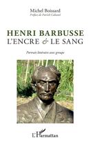 Couverture du livre « Henri Barbusse, l'encre et le sang ; portrait littéraire avec groupe » de Michel Boissard aux éditions L'harmattan