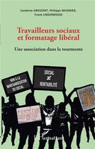 Couverture du livre « Travailleurs sociaux et formatage libéral ; une association dans la tourmente » de Frank Underwood et Sandrine Gressent et Philippe Mugnier aux éditions L'harmattan