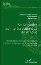 Couverture du livre « Sauvegarder les intérêts nationaux en Afrique : une étude des menaces économiques et de leurs implications sur la souveraineté des Etats africains » de Etienne Fakaba Sissoko et Khalid Dembele et Ballan Diakite aux éditions L'harmattan