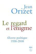 Couverture du livre « Le regard et l'énigme ; oeuvre poétique 1958-2008 » de Jean Orizet aux éditions Melis