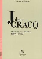Couverture du livre « Julien Gracq ; quarante ans d'amitié 1967-2007 » de Jean De Malestroit aux éditions Pascal Galode