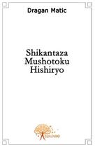 Couverture du livre « Shikantaza ; mushotoku ; hishiryo » de Dragan Matic aux éditions Edilivre