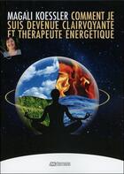 Couverture du livre « Comment je suis devenue clairvoyante et thérapeute énergétique » de Magali Koessler aux éditions Jmg