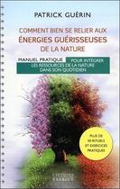 Couverture du livre « Comment bien se relier aux énergies guérisseuses de la nature » de Patrick Guerin aux éditions Exergue