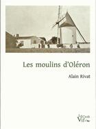 Couverture du livre « Les moulins d'Oléron » de Alain Rivat aux éditions Croit Vif