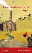 Couverture du livre « L'eau des deux rivières ; Angel » de Patrick Fornos aux éditions Balzac