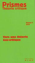 Couverture du livre « Prismes, théorie critique Tome 6 : Vers une théorie éco-critique » de Jean-Baptiste Vuillerod aux éditions Kime