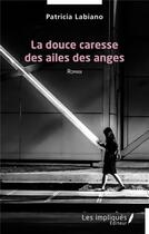 Couverture du livre « La douce caresse des ailes des anges » de Patricia Labiano aux éditions Les Impliques