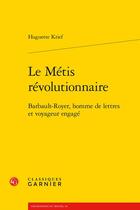 Couverture du livre « Le Métis révolutionnaire : Barbault-Royer, homme de lettres et voyageur engagé » de Huguette Krief aux éditions Classiques Garnier