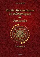 Couverture du livre « Ecrits hermétiques et alchimiques de Paracelse tome 1 » de A.E Waite aux éditions Odyssee Editions