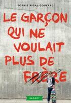 Couverture du livre « Le garçon qui ne voulait plus de frère » de Sophie Rigal-Goulard aux éditions Rageot