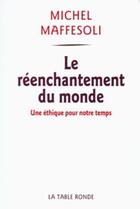 Couverture du livre « Le réenchantement du monde ; une éthique pour notre temps » de Michel Maffesoli aux éditions Table Ronde