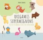 Couverture du livre « Origamis supermignons : plus de 50 modèles pas à pas hypersympas » de Naoko Ishibashi aux éditions Vigot