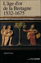 Couverture du livre « L'âge d'or de la bretagne, 1532-1675 » de Alain Croix aux éditions Ouest France