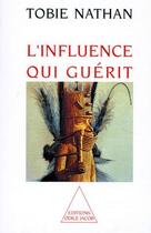 Couverture du livre « L'influence qui guérit » de Tobie Nathan aux éditions Odile Jacob