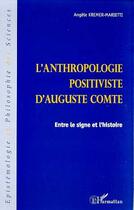 Couverture du livre « L'anthropologie positiviste d'Auguste Compte ; entre le signe et l'histoire » de Angele Kremer-Marietti aux éditions L'harmattan